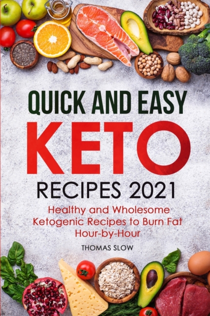 Quick and Easy Keto Recipes 2021 : Healthy and Wholesome Ketogenic Recipes to Burn Fat Hour-by-Hour, Paperback / softback Book
