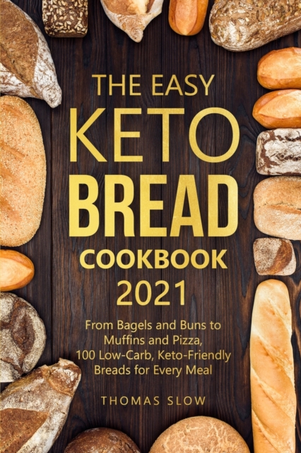The Easy Keto Bread Cookbook 2021 : From Bagels and Buns to Muffins and Pizza, 100 Low-Carb, Keto-Friendly Breads for Every Meal, Paperback / softback Book