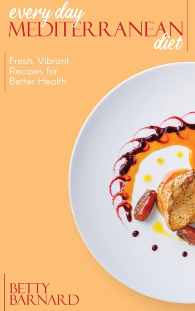 Every Day Mediterranean Diet : Fresh, Vibrant Recipes for Better Health, Hardback Book