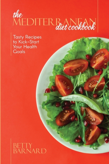The Mediterranean Diet Cookbook : Tasty Recipes to Kick-Start Your Health Goals, Paperback / softback Book