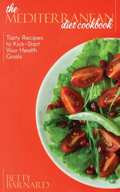 The Mediterranean Diet Cookbook : Tasty Recipes to Kick-Start Your Health Goals, Hardback Book