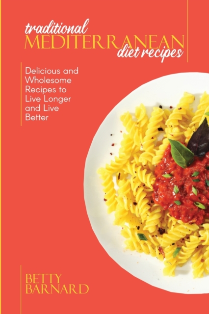 Traditional Mediterranean Diet Recipes : Delicious and Wholesome Recipes to Live Longer and Live Better, Paperback / softback Book
