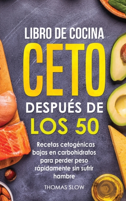 Libro de cocina ceto despues de los 50 : Recetas cetogenicas bajas en carbohidratos para perder peso rapidamente sin sufrir hambre, Hardback Book