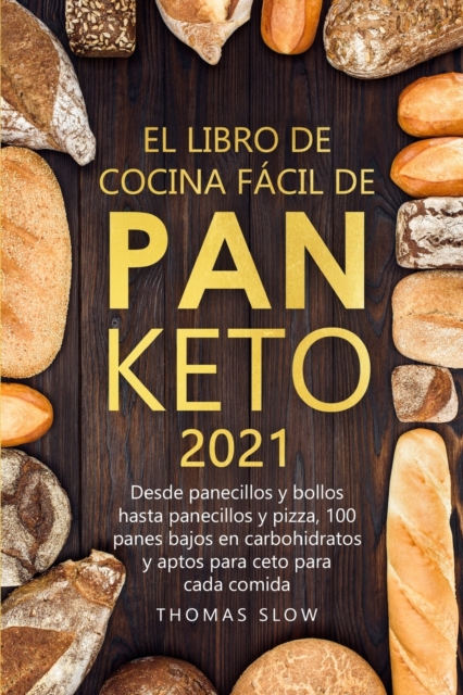 El Libro de Cocina Facil de Pan Keto 2021 : Desde panecillos y bollos hasta panecillos y pizza, 100 panes bajos en carbohidratos y aptos para ceto para cada comida, Paperback / softback Book