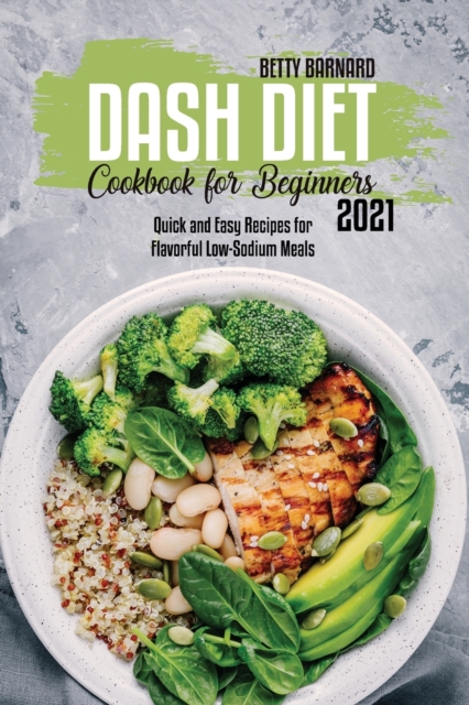 Dash Diet Cookbook for Beginners : Quick and Easy Recipes for Flavorful Low-Sodium Meals, Paperback / softback Book