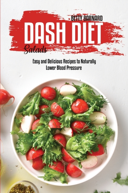 Dash Diet Salads : Easy and Delicious Recipes to Naturally Lower Blood Pressure, Paperback / softback Book