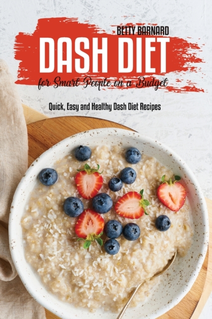 Dash Diet for Smart People on a Budget : Quick, Easy and Healthy Dash Diet Recipes, Paperback / softback Book