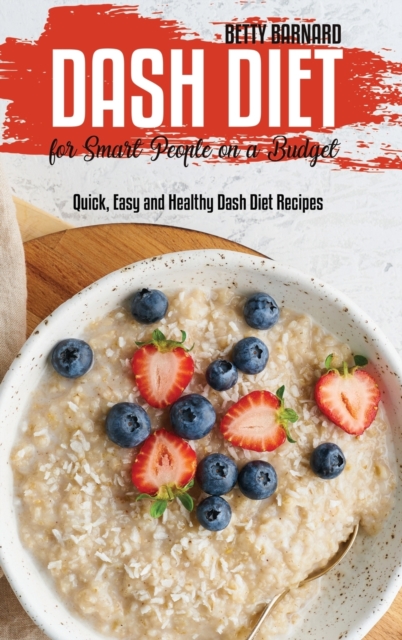 Dash Diet for Smart People on a Budget : Quick, Easy and Healthy Dash Diet Recipes, Hardback Book