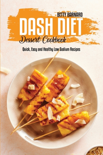 Dash Diet Dessert Cookbook : Quick, Easy and Healthy Low Sodium Recipes, Paperback / softback Book