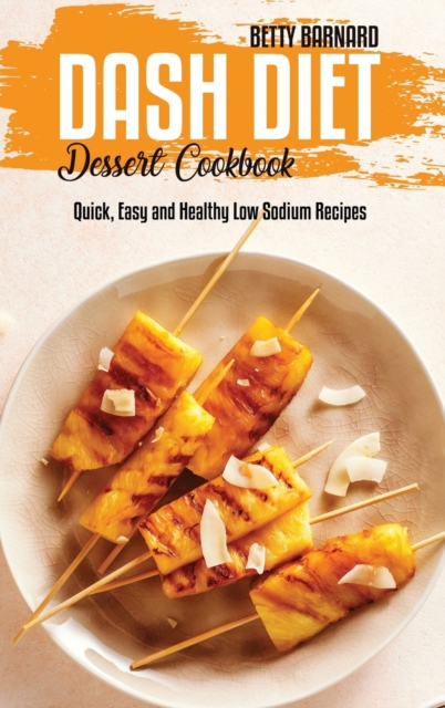 Dash Diet Dessert Cookbook : Quick, Easy and Healthy Low Sodium Recipes, Hardback Book