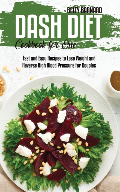 Dash Diet Cookbook for One : Fast and Easy Recipes to Lose Weight and Reverse High Blood Pressure for Couples, Hardback Book