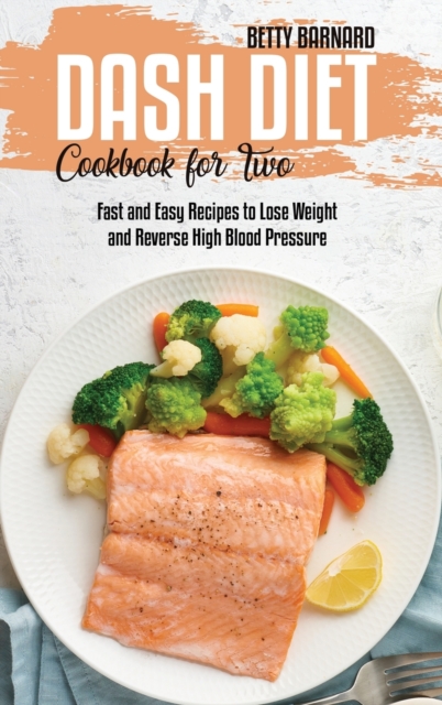 Dash Diet Cookbook for Two : Fast and Easy Recipes to Lose Weight and Reverse High Blood Pressure, Hardback Book