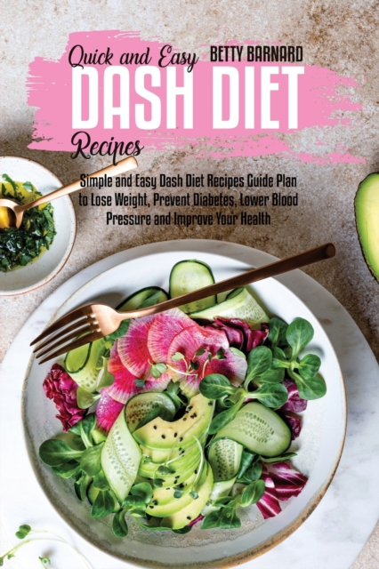 Quick and Easy Dash Diet Recipes : Simple and Easy Dash Diet Recipes Guide Plan to Lose Weight, Prevent Diabetes, Lower Blood Pressure and Improve Your Health, Paperback / softback Book
