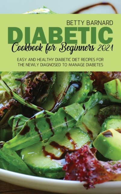 Diabetic Cookbook for Beginners 2021 : Easy and Healthy Diabetic Diet Recipes for the Newly Diagnosed to Manage Diabetes, Hardback Book