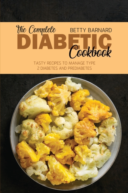 The Complete Diabetic Cookbook : Tasty Recipes to Manage Type 2 Diabetes and Prediabetes, Paperback / softback Book