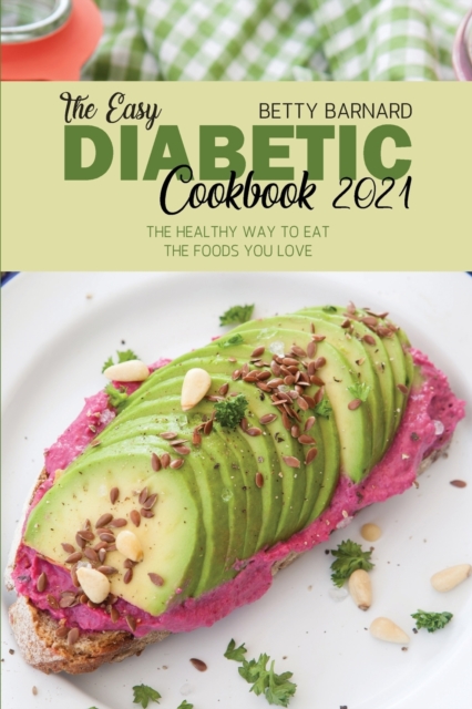 The Easy Diabetic Cookbook 2021 : Mouth-Watering and Comprehensive Recipes to Guide You Live a Healthier Life With Your Favorite Food, Paperback / softback Book
