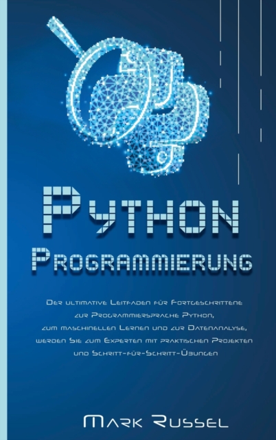 PythonProgrammier ung : Der ultimative Anfangerleitfaden fur die Grundlagen der Sprache Python, ein Crash-Kurs mit Schritt-fur-Schritt-UEbungen, Tipps und Tricks, um das Programmieren in kurzer Zeit z, Hardback Book