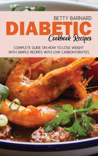 Diabetic Cookbook Recipes : Complete Guide on How To Lose Weight With Simple Recipes With Low Carbohydrates, Hardback Book