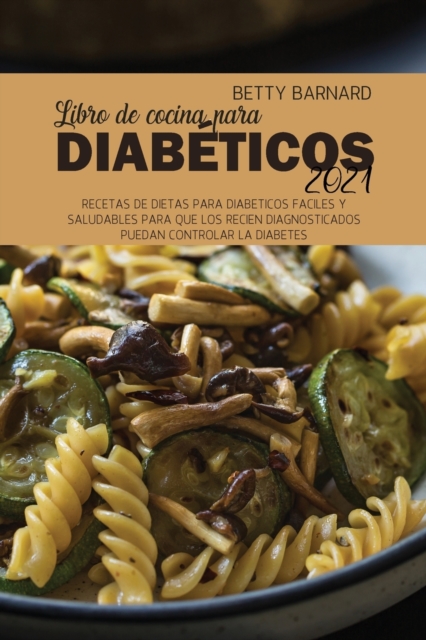 Libro de cocina para diabeticos 2021 : Recetas de dietas para diabeticos faciles y saludables para que los recien diagnosticados puedan controlar la diabetes, Paperback / softback Book