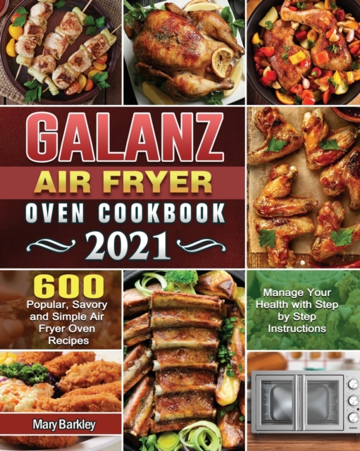 Galanz Air Fryer Oven Cookbook 2021 : 600 Popular, Savory and Simple Air Fryer Oven Recipes to Manage Your Health with Step by Step Instructions, Paperback / softback Book