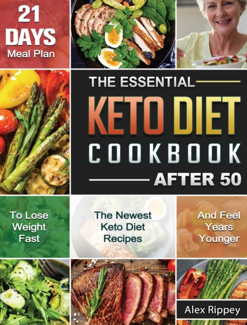 The Essential Keto Diet Cookbook After 50 : The Newest Keto Diet Recipes and 21-Day Meal Plan to Lose Weight Fast and Feel Years Younger., Hardback Book
