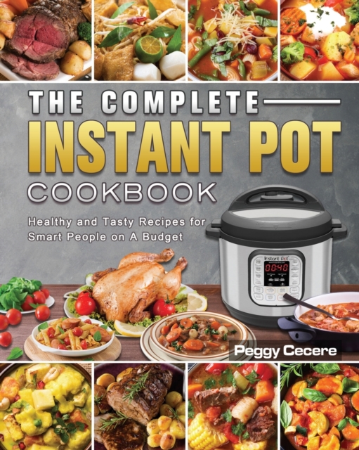 The Complete Instant Pot Cookbook : Healthy and Tasty Recipes for Smart People on A Budget, Paperback / softback Book