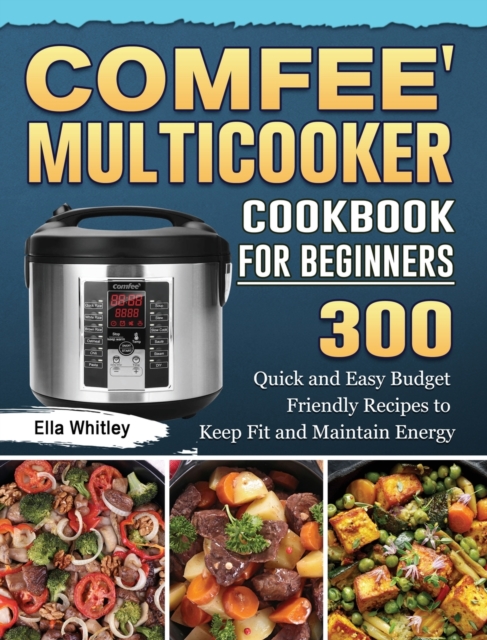 Comfee' Multicooker Cookbook for Beginners : 300 Quick and Easy Budget Friendly Recipes to Keep Fit and Maintain Energy, Hardback Book