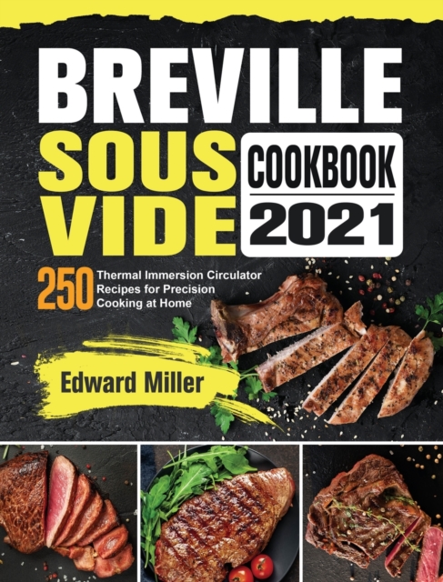 Breville Sous Vide Cookbook 2021 : 250 Thermal Immersion Circulator Recipes for Precision Cooking at Home, Hardback Book