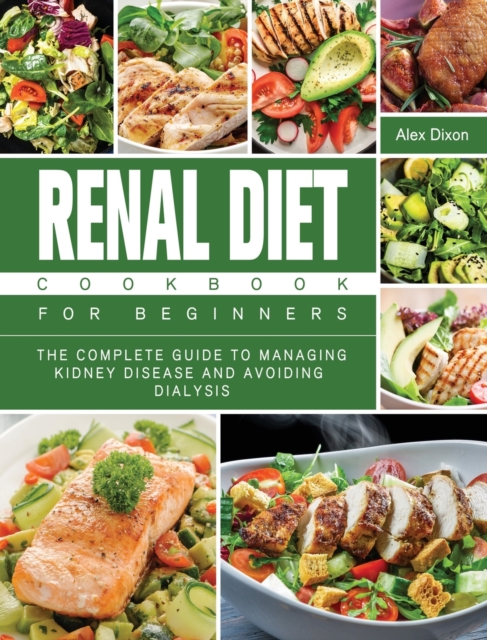 Renal Diet Cookbook For Beginners : The Complete Guide to Managing Kidney Disease and Avoiding Dialysis, Hardback Book