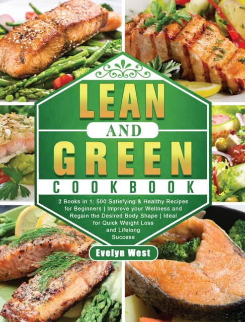 The Perfect Lean and Green Cookbook : 500 Healthy, Fast & Fresh Recipes for Lose Weight and Heal Your Body, Hardback Book