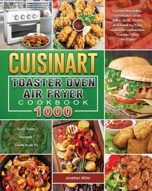 The Essential Cuisinart Toaster Oven Air Fryer Cookbook : Delicious Dependable Recipes for Your Cuisinart Toaster Oven Air Fryer, Paperback / softback Book