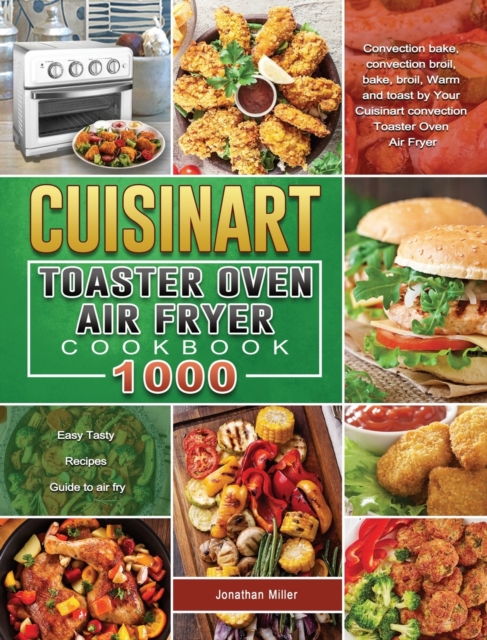 The Essential Cuisinart Toaster Oven Air Fryer Cookbook : Delicious Dependable Recipes for Your Cuisinart Toaster Oven Air Fryer, Hardback Book