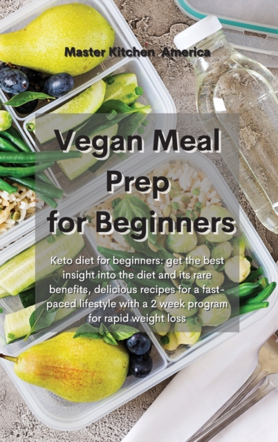 Vegan Meal Prep for Beginners : Keto diet for beginners: get the best insight into the diet and its rare benefits, delicious recipes for a fast-paced lifestyle with a 2 week program for rapid weight l, Hardback Book