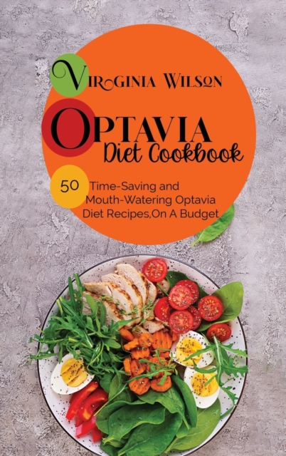 Optavia Diet Cookbook : 50 Time-Saving and Mouth-Watering Optavia Diet Recipes, On A Budget, Hardback Book