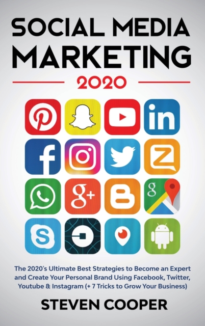 Social Media Marketing : The 2020's Ultimate Best Strategies to Become an Expert and Create Your Personal Brand Using Facebook, Twitter, Youtube & Instagram (+ 7 Tricks to Grow Your Business), Hardback Book