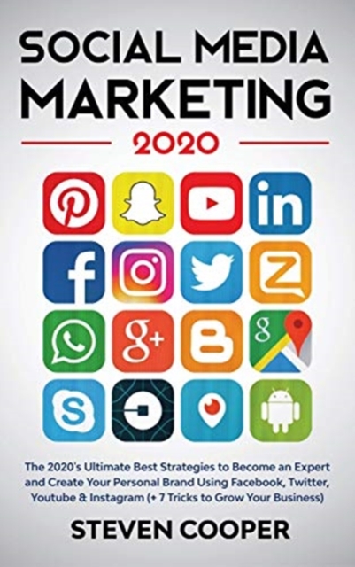 Social Media Marketing : The 2020's Ultimate Best Strategies to Become an Expert and Create Your Personal Brand Using Facebook, Twitter, Youtube & Instagram (+ 7 Tricks to Grow Your Business), Hardback Book
