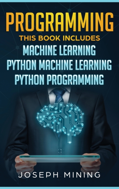 Programming : 3 in 1: The Crash Course To Learn How To Master Python Coding Language To Apply Theory and Some Tips And Tricks To Learn Faster Computer Programming, Hardback Book