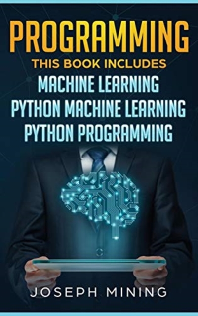 Programming : 3 in 1: The Crash Course To Learn How To Master Python Coding Language To Apply Theory and Some Tips And Tricks To Learn Faster Computer Programming, Hardback Book