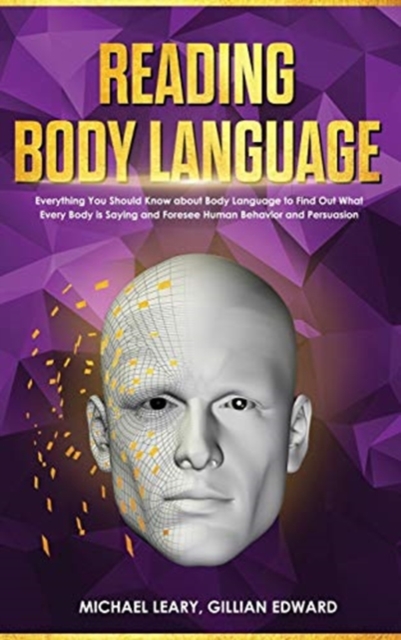Reading Body Language : Everything You Should Know about Body Language to Find Out What Every Body is Saying and Foresee Human Behavior and Persuasion, Hardback Book