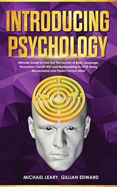 Introducing Psychology : The Ultimate Guide to Find Out The Secrets of Body Language, Persuasion, Covert NLP and Brainwashing to STOP Being Manipulated and Predict Human Mind, Hardback Book