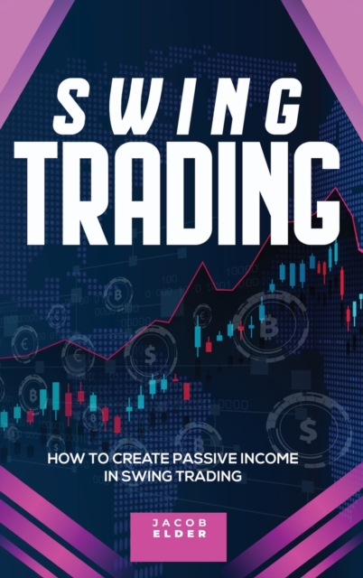 swing trading : How to Create Passive Income in Swing Trading, Hardback Book