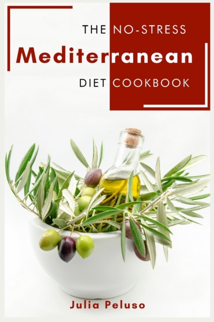 The No-Stress Mediterranean Diet Cookbook : Healthy Mediterranean Recipes for beginners How to prepare simply anti-cancer dishes for your family. The Mediterranean diet made easy., Paperback / softback Book