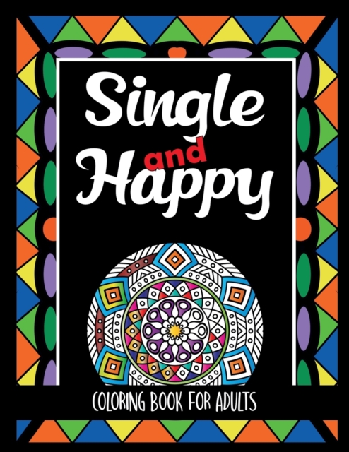 Single and Happy Coloring Book for Adults : 25 Patterns with Sarcastic Quotes to Remember How Wonderful it is to be Single, Paperback / softback Book