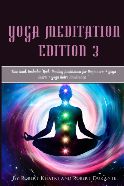 Yoga Meditation edition 3 : This Book IncludesReiki Healing Meditation for Beginners + Yoga Nidra + Yoga Nidra Meditation, Paperback / softback Book