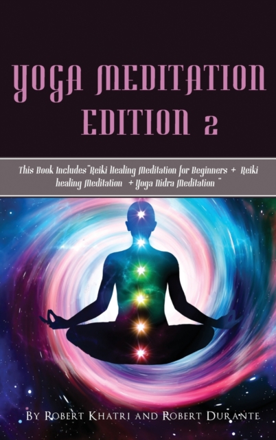 Yoga Meditation Edition 2 : This Book IncludesReiki Healing Meditation for Beginners + Reiki healing Meditation + Yoga Nidra Meditation, Hardback Book