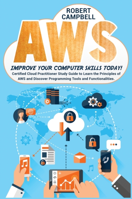 Aws : Certified Cloud Practitioner Study Guide To Learn The Principles Of Aws And Discover Programming Tools And Functionalities. Improve Your Computer Skills Today, Paperback / softback Book