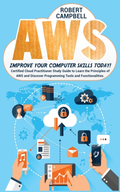 Aws : Certified Cloud Practitioner Study Guide To Learn The Principles Of Aws And Discover Programming Tools And Functionalities. Improve Your Computer Skills Today, Hardback Book