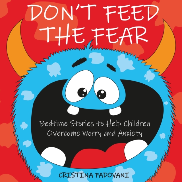 Don't Feed the Fear : Bedtime Stories to Help Children Overcome Worry and Anxiety, Paperback / softback Book