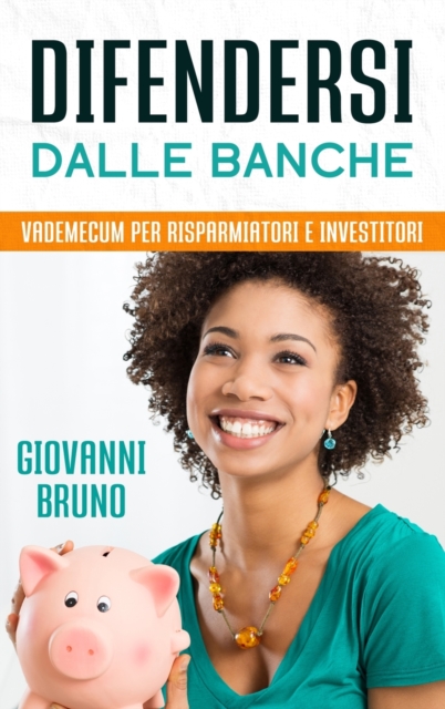 Difendersi dalle Banche : Vademecum per risparmiatori e Investitori, Hardback Book