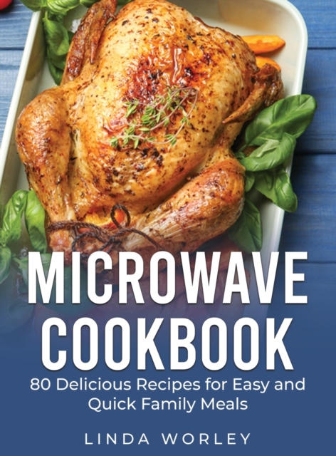 Microwave Cookbook : 80 Delicious Recipes for Easy and Quick Family Meals, Hardback Book